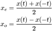 \[ \begin{aligned} x_e &= \frac{x(t)+x(-t)}{2} \\ x_o &= \frac{x(t)-x(-t)}{2} \\ \end{aligned} \]