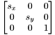 \[ \begin{bmatrix} s_x & 0 & 0 \\ 0 & s_y & 0 \\ 0 & 0 & 1 \end{bmatrix} \]