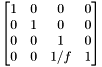 \[ \begin{bmatrix} 1 & 0 & 0 & 0 \\ 0 & 1 & 0 & 0 \\ 0 & 0 & 1 & 0 \\ 0 & 0 & 1/f & 1 \end{bmatrix} \]