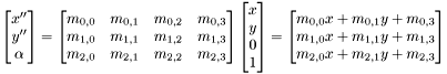 \[ \begin{bmatrix} x'' \\ y'' \\ \alpha \end{bmatrix} = \begin{bmatrix} m_{0,0} & m_{0,1} & m_{0,2} & m_{0,3}\\ m_{1,0} & m_{1,1} & m_{1,2} & m_{1,3}\\ m_{2,0} & m_{2,1} & m_{2,2} & m_{2,3} \end{bmatrix} \begin{bmatrix} x \\ y \\ 0 \\ 1 \end{bmatrix} = \begin{bmatrix} m_{0,0}x + m_{0,1}y + m_{0,3} \\ m_{1,0}x + m_{1,1}y + m_{1,3} \\ m_{2,0}x + m_{2,1}y + m_{2,3} \end{bmatrix} \]