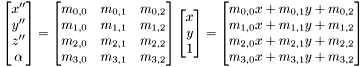 \[ \begin{bmatrix} x'' \\ y'' \\ z'' \\ \alpha \end{bmatrix} = \begin{bmatrix} m_{0,0} & m_{0,1} & m_{0,2}\\ m_{1,0} & m_{1,1} & m_{1,2}\\ m_{2,0} & m_{2,1} & m_{2,2}\\ m_{3,0} & m_{3,1} & m_{3,2} \end{bmatrix} \begin{bmatrix} x \\ y \\ 1 \end{bmatrix} = \begin{bmatrix} m_{0,0}x + m_{0,1}y + m_{0,2} \\ m_{1,0}x + m_{1,1}y + m_{1,2} \\ m_{2,0}x + m_{2,1}y + m_{2,2} \\ m_{3,0}x + m_{3,1}y + m_{3,2} \\ \end{bmatrix} \]