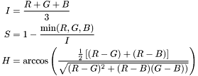 \[ \begin{aligned} I &= \frac{R+G+B}{3} \\ S &= 1- \frac{\min(R,G,B)}{I} \\ H &= \arccos\left(\frac{\frac{1}{2}\left[(R-G) + (R-B)\right]} {\sqrt{(R-G)^2+(R-B)(G-B))}}\right) \end{aligned} \]