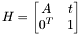 \[ H = \begin{bmatrix} A & t \\ 0^T & 1 \end{bmatrix} \]