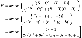 \[ \begin{aligned} H &= \arccos\left(\frac{\frac{1}{2}\left[(R-G) + (R-B)\right]} {\sqrt{(R-G)^2+(R-B)(G-B))}}\right) \\ &= \arccos\left(\frac{\frac{1}{2}\left[(r-g) + (r-b)\right]} {\sqrt{(r-g)^2+(r-b)(g-b))}}\right) \\ &= \arccos\left[\frac{3r-1} {2\sqrt{3r^2+3g^2+3rg-3r-3g+1}}\right] \end{aligned} \]